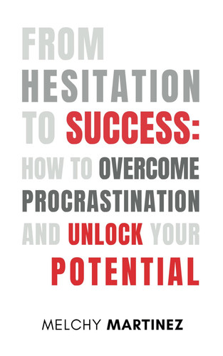 From Hesitation to Success - A Faith-Filled Journey to Conquer Procrastination and Fulfill Your Purpose
