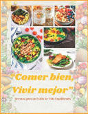 Comer Bien, Vivir Mejor - Recetas para un Estilo de Vida Equilibrado