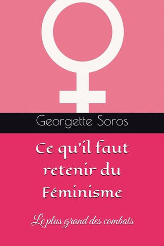 Ce qu'il faut retenir du Féminisme: Le plus grand des combats (French Edition)