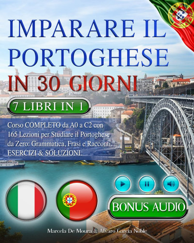 IMPARARE IL PORTOGHESE IN 30 GIORNI: 7 LIBRI IN 1: Corso COMPLETO da A0 a C2 con 165 Lezioni per Studiare il Portoghese da Zero: Grammatica, Frasi e ... +AUDIO & TEST FINALI (Italian Edition)