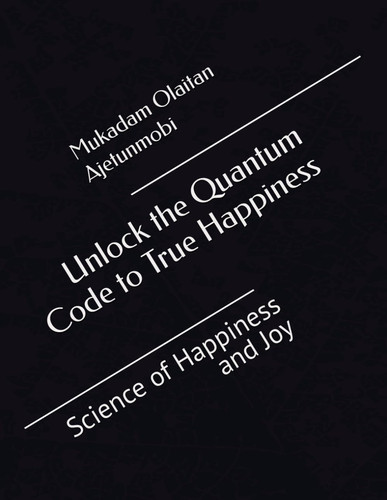 Unlock the Quantum Code to True Happiness - Science of Happiness and Joy