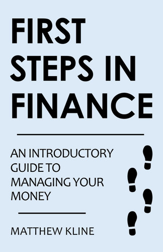 First Steps in Finance: An Introductory Guide to Managing Your Money