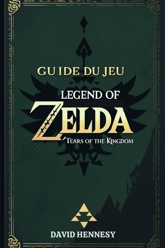 GUIDE DU JEU LEGEND OF ZELDA TEARS OF THE KINGDOM: Dévoilement des mystères d'Hyrule (French Edition)