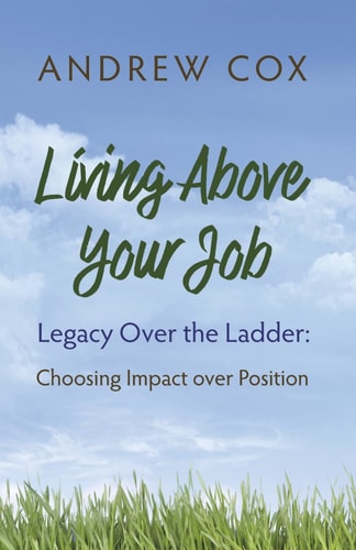 Living Above Your Job Legacy Over the Ladder: Choosing Impact Over Position