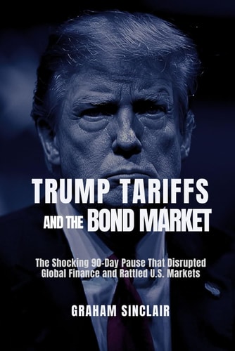 Trump Tariffs and the Bond Market - The Shocking 90-Day Pause That Disrupted Global Finance and Rattled U.S. Markets