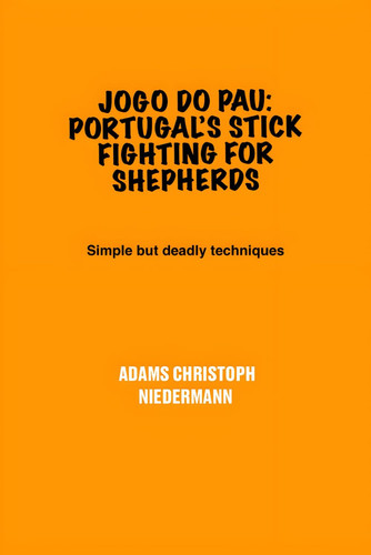 Jogo Do Pau - Portugal's Stick Fighting for Shepherds: Simple But Deadly Techniques