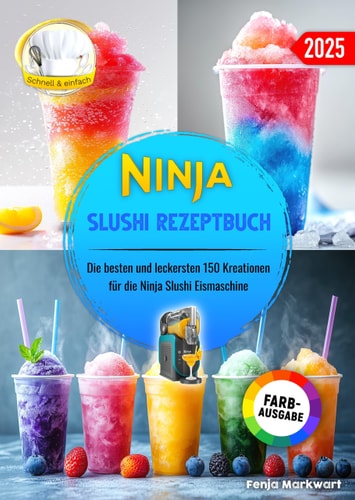 Ninja Slushi Rezeptbuch Die besten und leckersten 150 Kreationen für die Ninja Slushi Eismaschine. Inklusive Tipps und Tricks sowie Farbfotos