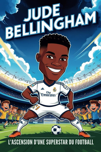 Biographie de Jude Bellingham: L'ascension d'une superstar du football - De Birmingham City au Real Madrid - Le parcours d'un jeune athlète vers le succès. (French Edition)