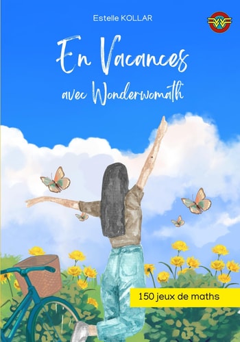 En vacances avec Wonderwomath !: 150 jeux de maths pour les adultes (French Edition)