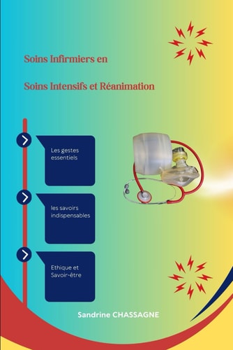 Soins Infirmiers en Soins Intensifs et Réanimation: Les gestes essentiels Les savoirs indispensables Ethique et Savoir-être (Soins Infirmiers en ... avec Sandrine Chassagne) (French Edition)