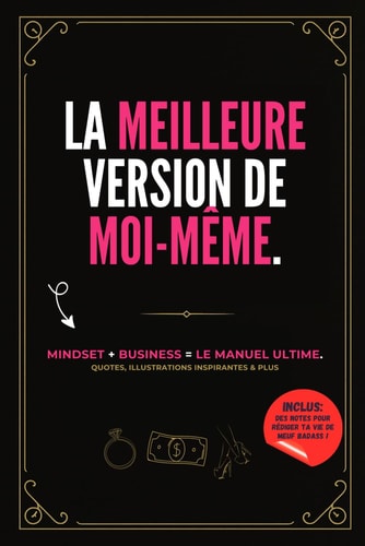 "La Meilleure Version de Moi-Même" : Boost de Motivation, Mindset Puissant et Conseils Business pour Femmes Ambitieuses.: Réveille Ton Pouvoir, Prends ... Alignée, Libre et Épanouie. (French Edition)