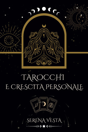 Tarocchi e Crescita Personale - Guida Semplice e Pratica al Self-Help e Miglioramento Spirituale