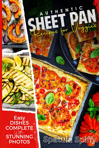 Authentic Sheet Pan Recipes for Veggies: Easy Dishes Complete With Stunning Photos