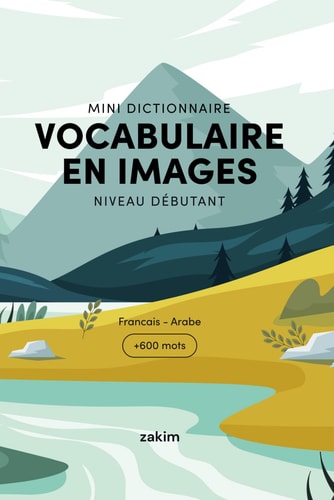 Vocabulaire en Images Français/Arabe Niveau Débutant: Mini-Dictionnaire (18 thématiques +600 mots) (French Edition)
