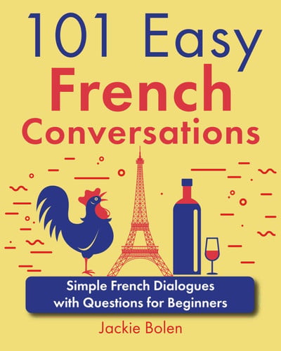 101 Easy French Conversations Simple French Dialogues with Questions for Beginners