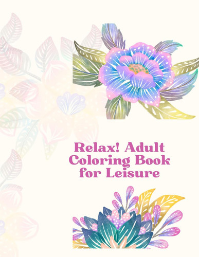 RELAX! ADULT COLORING BOOK FOR LEISURE.