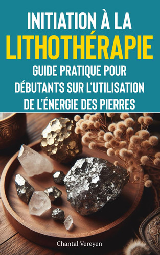 Initiation à la lithothérapie: guide pratique pour débutants sur l'utilisation de l'énergie des pierres (French Edition)