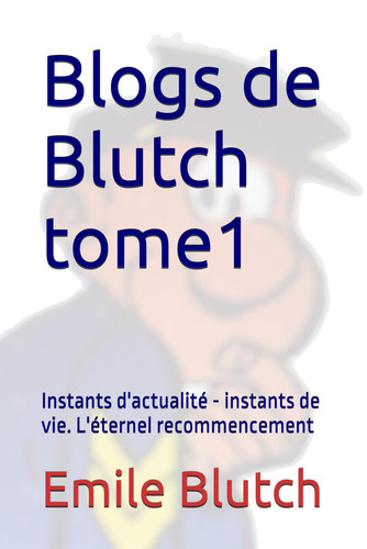 Blogs de Blutch tome1: Instants d'actualité - instants de vie. L'éternel recommencement (French Edition)