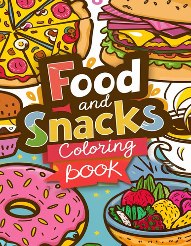 FOOD AND SNACKS COLORING BOOK - Simple and Bold Designs for All Ages - a Tasty Coloring Journey... for Adults and Kids