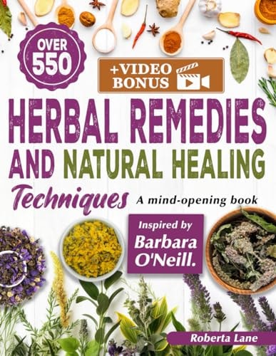 550+ Herbal Remedies and Natural Healing Techniques Inspired by Barbara O'Neill A Mind-Opening Book.
