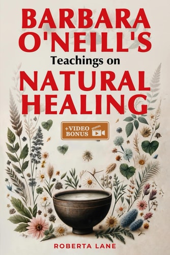 Barbara O'Neill's Teachings on Natural Healing A Beginner's Guide to Mastering Self-Healing, Inspired by the Principles of Dr. Barbara O'Neill.