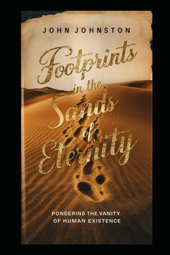 Footprints in the Sands of Eternity Pondering the Vanity of Human Existence
