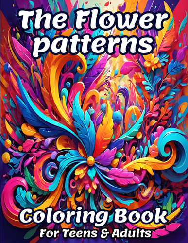FLOWER PATTERNS COLORING BOOK - Find Calm and Relaxation with 50 Wonderful Floral Images... Ready to Color Perfect for Autistic Teens & Adults