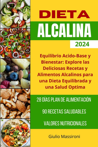 Dieta Alcalina - Equilibrio Acido-Base y Bienestar: Explore las Deliciosas Recetas y Alimentos Alcalinos para una Dieta Equilibrada y una Salud Optima