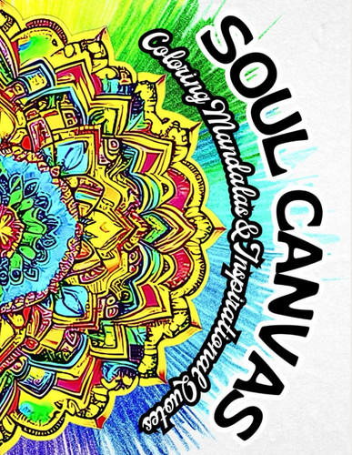 SOUL CANVAS - COLORING MANDALAS AND INSPIRATIONAL QUOTES - 50 Beautiful & Unique Designs