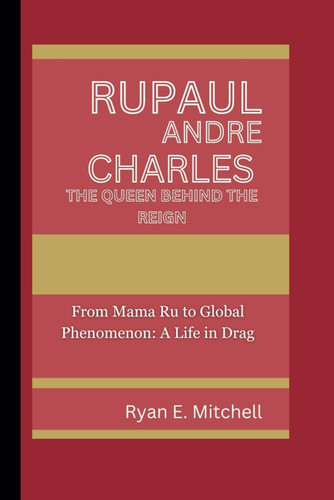 RUPAUL ANDRE CHARLES - The Queen Behind the Reign