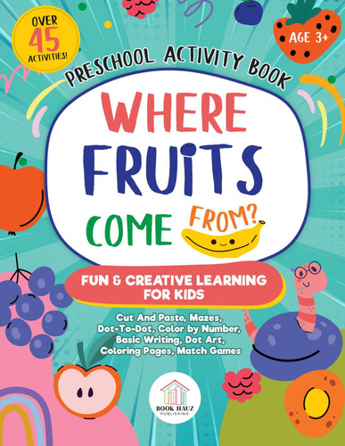 Where fruits come from? Preschool activity book: Fun & Creative Learning for kids 3+ years | cut and paste, mazes, match games, dot-to-dot, puzzles, ... veggies come from? Preschool activity books)