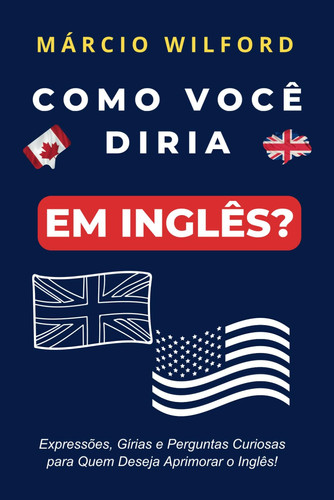 Como Você Diria Em Inglês? - Aprenda perguntas inusitadas e divertidas neste livro
