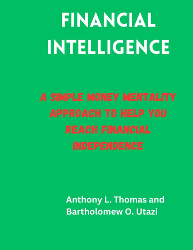 Financial Intelligence - A Simple Money Mentality Approach to Help You Reach Financial Independence