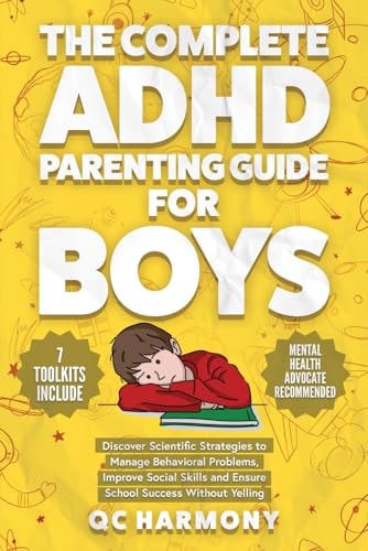 The Complete ADHD Parenting Guide for Boys Discover Scientific Strategies to Manage Behavioral Problems, Improve Social Skills and Ensure School Success Without Yelling