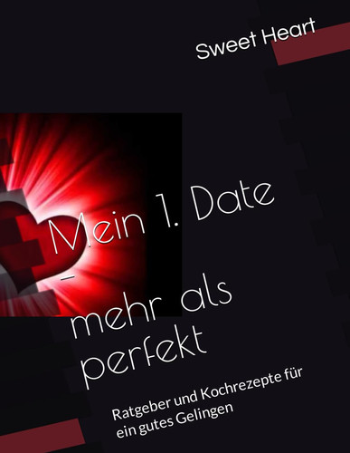 MEIN 1. DATE - MEHR ALS PERFEKT - ratgeber und kochrezepte fur ein gutes gelingen