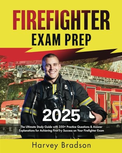 Firefighter Exam Prep 2024: The Ultimate Study Guide with 350+ Practice Questions & Answer Explanations for Achieving First-try Success on Your Firefighter Exam