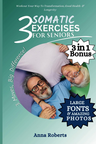 3 Somatic Exercises for Seniors Regain Mobility, Improve Strength, Wellbeing and Feel Younger in Just 3 Gentle Exercises
