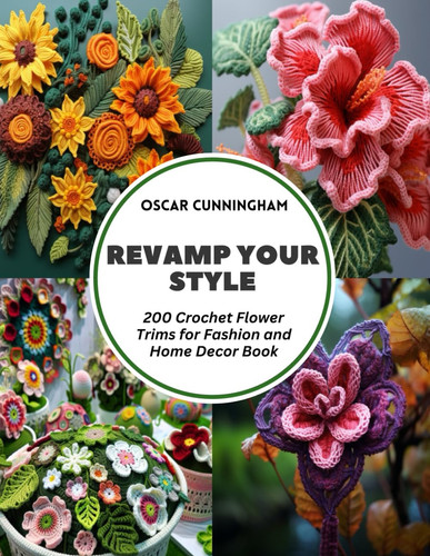 REVAMP YOUR STYLE - 200 Crochet Flower Trims for Fashion and Home Decor Book