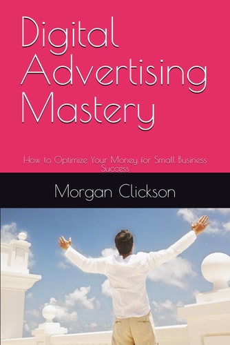 Digital Advertising Mastery - How to Optimize Your Money for Small Business Success