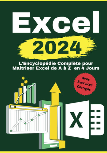 Excel 2024: L'Encyclopédie Complète pour Maîtriser Excel de A à Z en 4 Jours + Exercices Corrigés (French Edition)