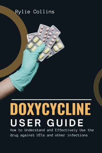 Doxycycline User Guide: How to Understand and Effectively Use the drug against UTIs and other infections