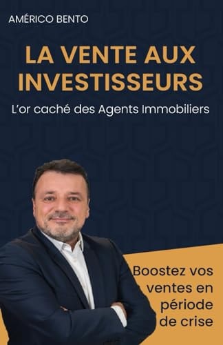 La Vente aux Investisseurs : L'or caché de l'Agents Immobilier (French Edition)