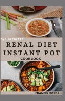 ULTIMATE RENAL DIET INSTANT POT COOKBOOK - Delicious Recipes for Kidney Health and Easy... Meal Prep (healthy Eating Made Easy).