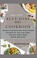 The New Blue Zone Diet Cookbook - Perfect and Delicious Plant-Based Recipes for Fast and Super Healthy Meals Made QUICK AND EASY