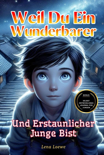 Weil du ein Wunderbarer und Erstaunlicher Junge Bist - Eine Sammlung von 15 Inspirierenden Geschichten über Integrität, Mut, Selbstvertrauen und innere Stärke Geschenk für Jungen