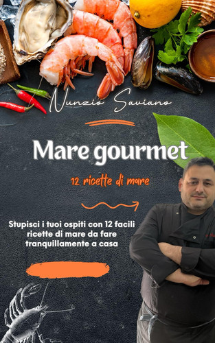MARE GOURMET - stupisci i tuoi ospiti con 12 facili ricette di mare da fare tranquillamente a casa
