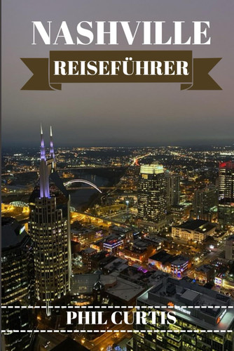 NASHVILLE REISEFUHRER 2024 - erkunden und genieen sie das beste von nashville in 7 tagen, ohne... ihr budget zu sprengen