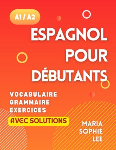 Espagnol pour débutants niveaux A1 et A2: Un guide complet pour maîtriser l'espagnol avec des leçons faciles à suivre, des exercices intéressants, des ... bien plus encore à découvrir (French Edition)