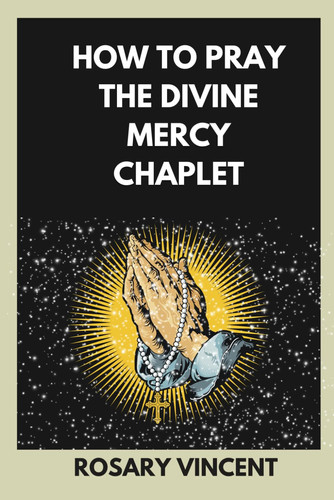 How To Pray The Divine Mercy Chaplet - Nine Days To Mercy- A Practical Guide To Praying The Rosary And The Divine Mercy Chaplet