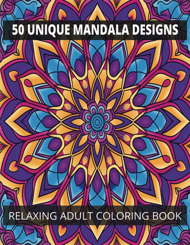 50 UNIQUE MANDALAS RELAXING ADULT COLORING BOOK - Coloring Book for Stress Release and Well-being... , Relaxation, Help Calm Your Mind, Amazing Unique